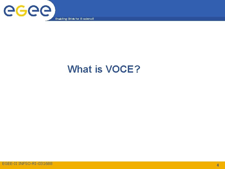 Enabling Grids for E-scienc. E What is VOCE? EGEE-II INFSO-RI-031688 4 