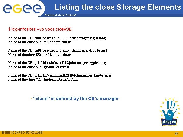 Listing the close Storage Elements Enabling Grids for E-scienc. E $ lcg-infosites --vo voce