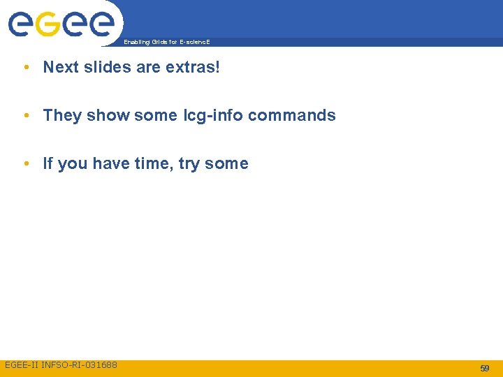 Enabling Grids for E-scienc. E • Next slides are extras! • They show some