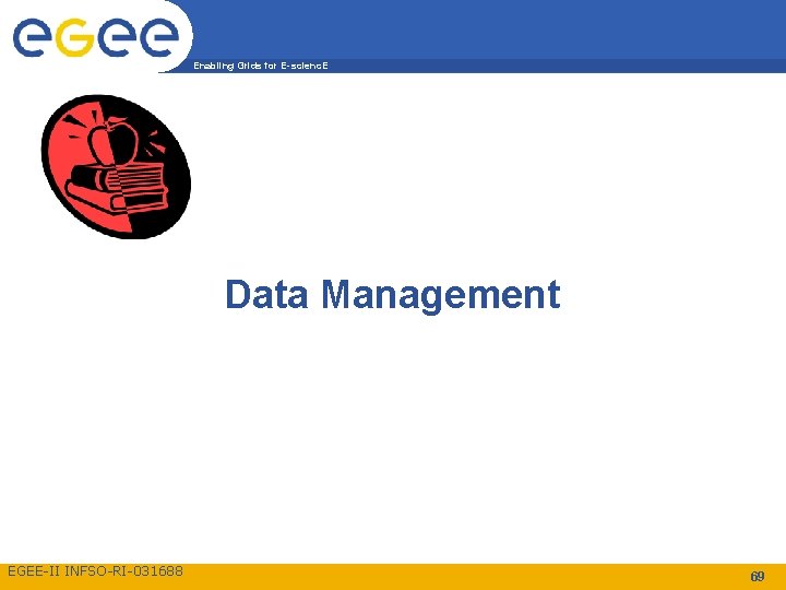 Enabling Grids for E-scienc. E Data Management EGEE-II INFSO-RI-031688 69 