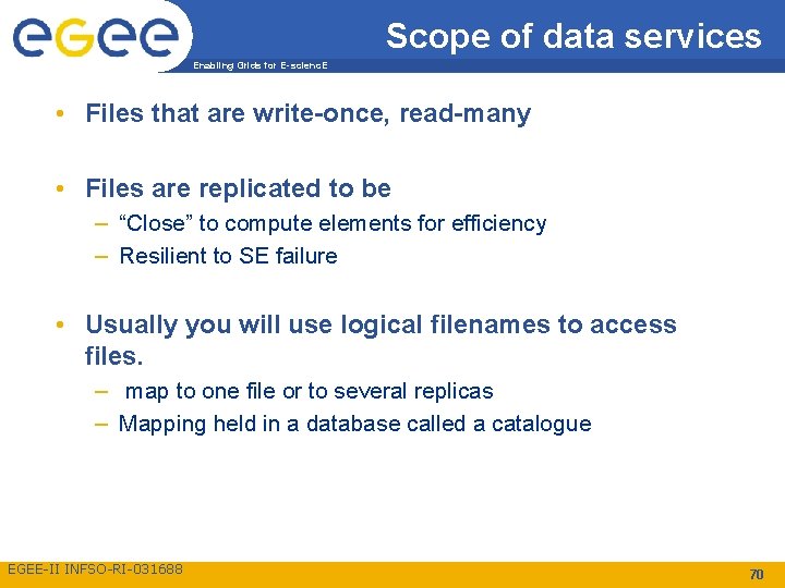 Scope of data services Enabling Grids for E-scienc. E • Files that are write-once,