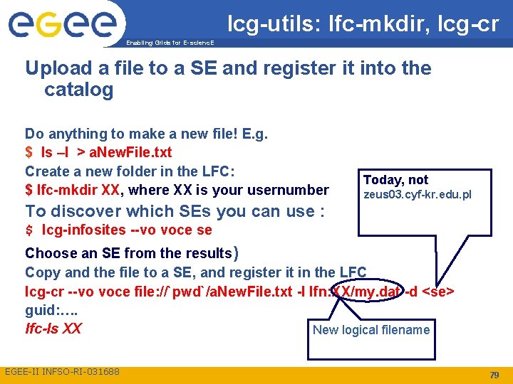 lcg-utils: lfc-mkdir, lcg-cr Enabling Grids for E-scienc. E Upload a file to a SE