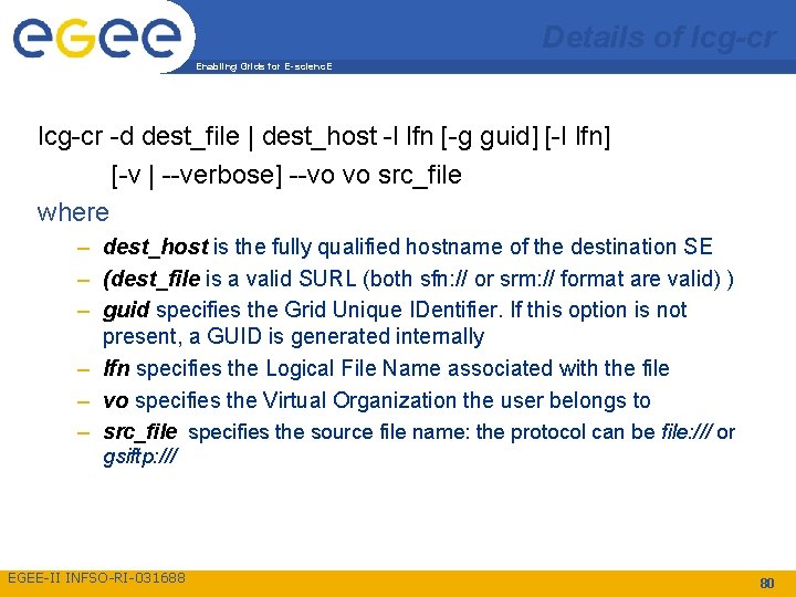 Details of lcg-cr Enabling Grids for E-scienc. E lcg-cr -d dest_file | dest_host -l