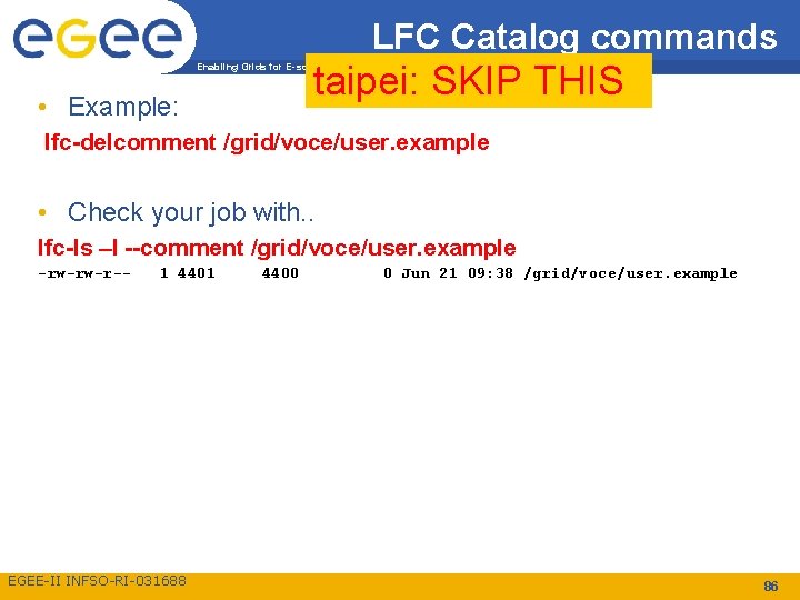 LFC Catalog commands taipei: SKIP THIS Enabling Grids for E-scienc. E • Example: lfc-delcomment