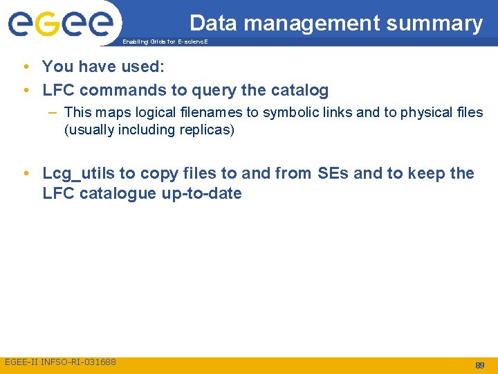 Data management summary Enabling Grids for E-scienc. E • You have used: • LFC