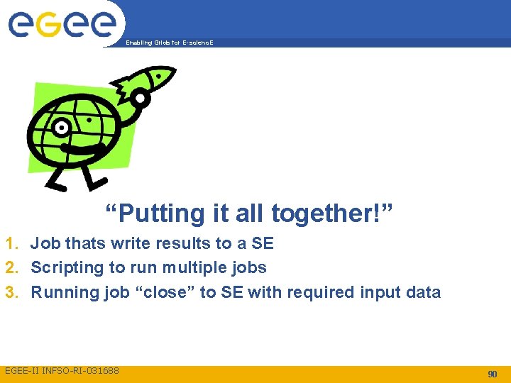 Enabling Grids for E-scienc. E “Putting it all together!” 1. Job thats write results