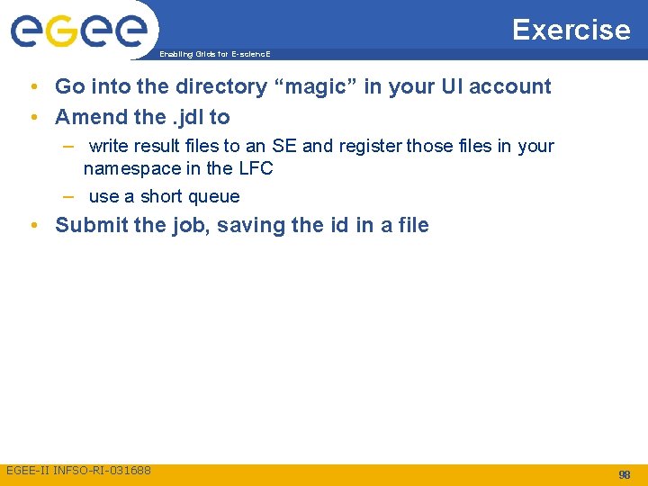 Exercise Enabling Grids for E-scienc. E • Go into the directory “magic” in your