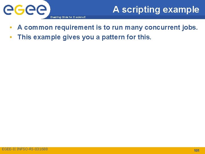 A scripting example Enabling Grids for E-scienc. E • A common requirement is to