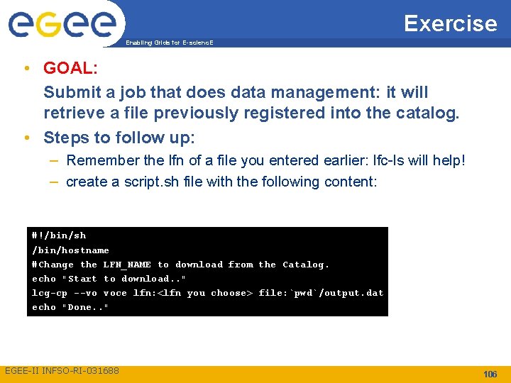 Exercise Enabling Grids for E-scienc. E • GOAL: Submit a job that does data