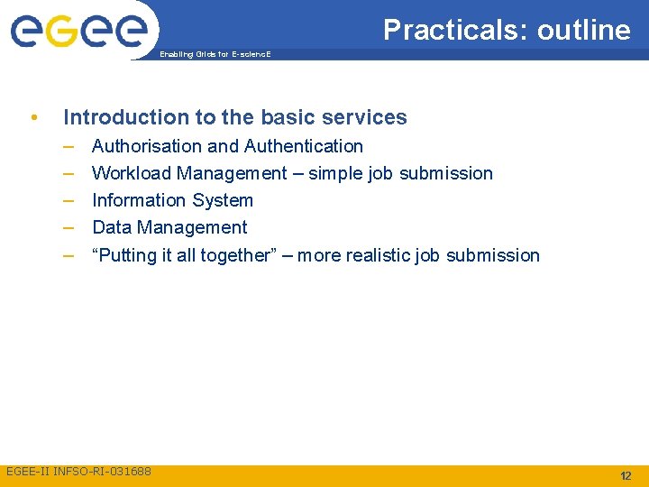 Practicals: outline Enabling Grids for E-scienc. E • Introduction to the basic services –