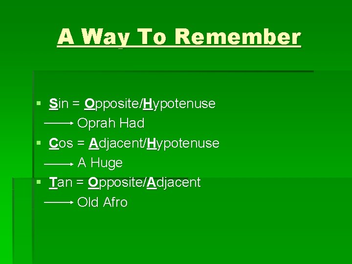 A Way To Remember § Sin = Opposite/Hypotenuse Oprah Had § Cos = Adjacent/Hypotenuse