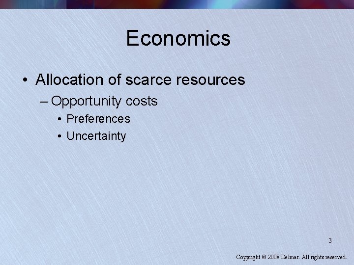 Economics • Allocation of scarce resources – Opportunity costs • Preferences • Uncertainty 3