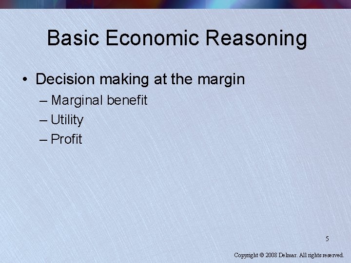 Basic Economic Reasoning • Decision making at the margin – Marginal benefit – Utility