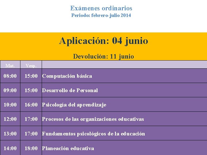 Exámenes ordinarios Periodo: febrero-julio 2014 Aplicación: 04 junio Devolución: 11 junio Mat. Vesp. 08: