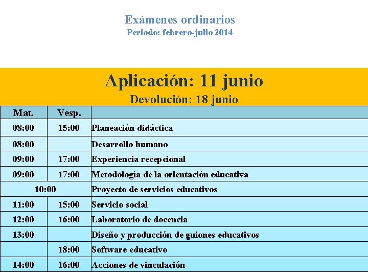 Exámenes ordinarios Periodo: febrero-julio 2014 Aplicación: 11 junio Devolución: 18 junio Mat. Vesp. 08: