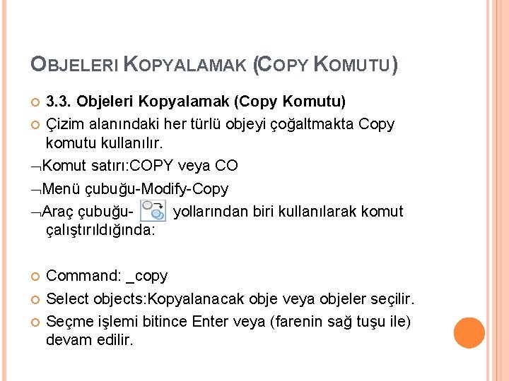 OBJELERI KOPYALAMAK (COPY KOMUTU) 3. 3. Objeleri Kopyalamak (Copy Komutu) Çizim alanındaki her türlü