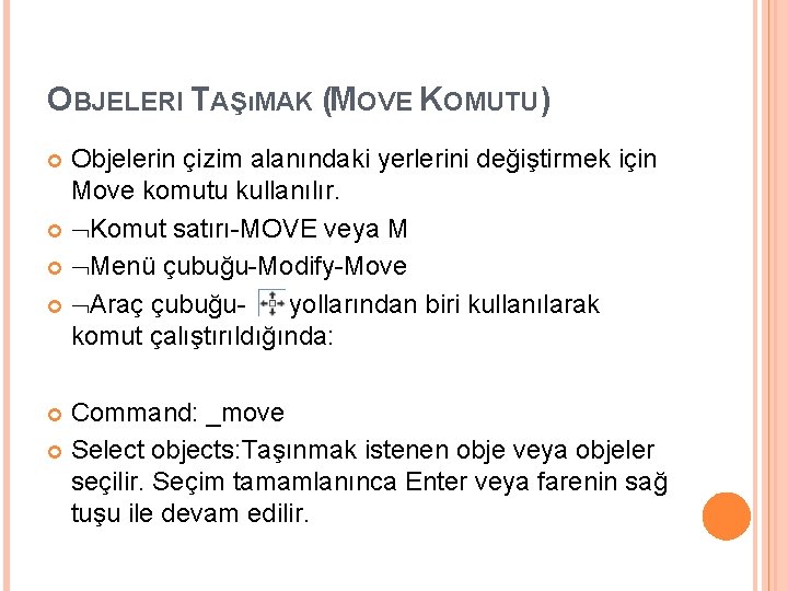 OBJELERI TAŞıMAK (MOVE KOMUTU) Objelerin çizim alanındaki yerlerini değiştirmek için Move komutu kullanılır. Komut