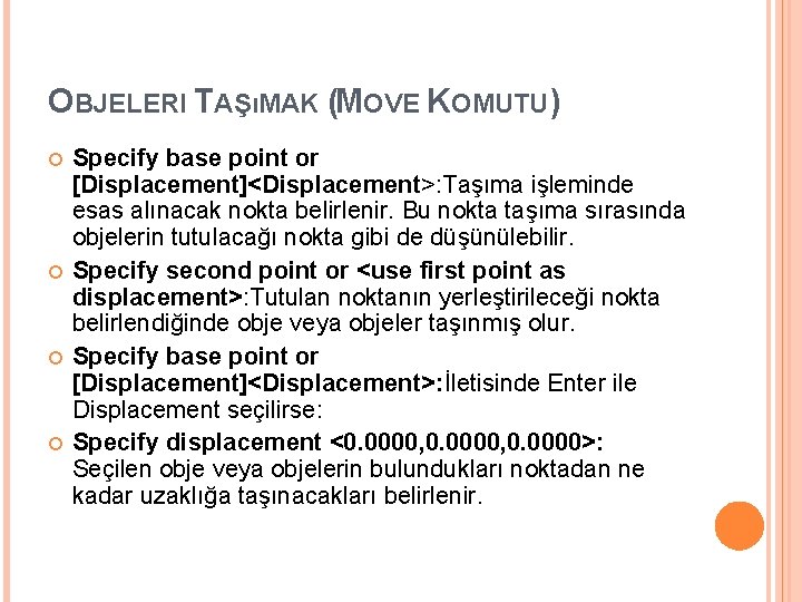 OBJELERI TAŞıMAK (MOVE KOMUTU) Specify base point or [Displacement]<Displacement>: Taşıma işleminde esas alınacak nokta