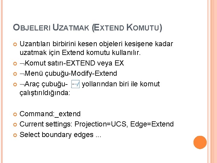 OBJELERI UZATMAK (EXTEND KOMUTU) Uzantıları birbirini kesen objeleri kesişene kadar uzatmak için Extend komutu