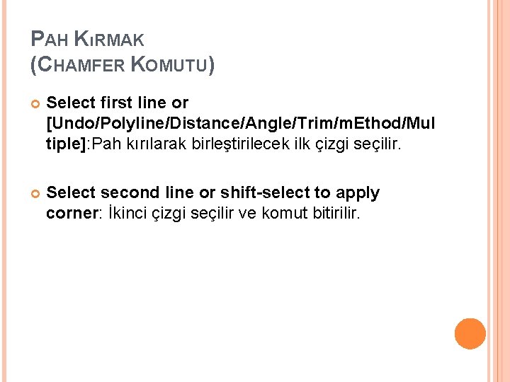 PAH KıRMAK (CHAMFER KOMUTU) Select first line or [Undo/Polyline/Distance/Angle/Trim/m. Ethod/Mul tiple]: Pah kırılarak birleştirilecek