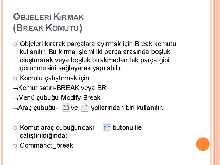 OBJELERI KıRMAK (BREAK KOMUTU) Objeleri kırarak parçalara ayırmak için Break komutu kullanılır. Bu kırma