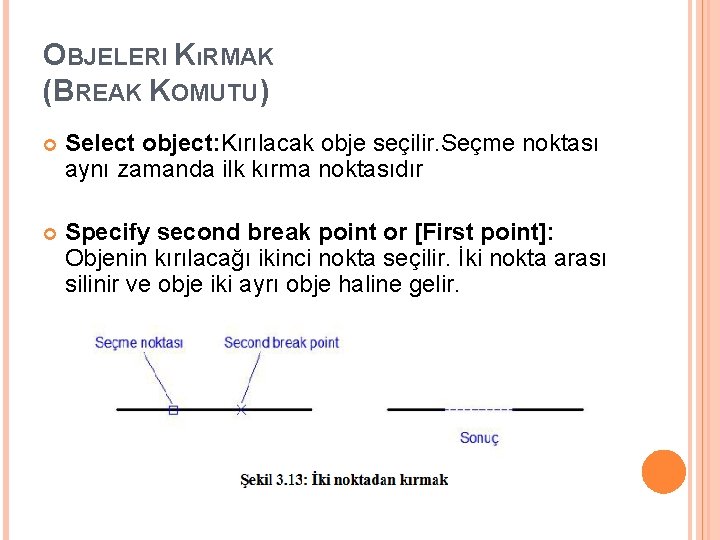 OBJELERI KıRMAK (BREAK KOMUTU) Select object: Kırılacak obje seçilir. Seçme noktası aynı zamanda ilk