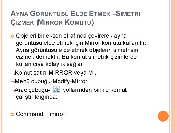 AYNA GÖRÜNTÜSÜ ELDE ETMEK –SIMETRI ÇIZMEK (MIRROR KOMUTU) Objeleri bir eksen etrafında çevirerek ayna