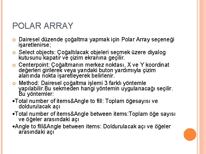 POLAR ARRAY Dairesel düzende çoğaltma yapmak için Polar Array seçeneği işaretlenirse; Select objects: Çoğaltılacak