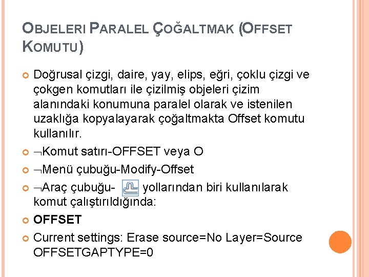 OBJELERI PARALEL ÇOĞALTMAK (OFFSET KOMUTU) Doğrusal çizgi, daire, yay, elips, eğri, çoklu çizgi ve