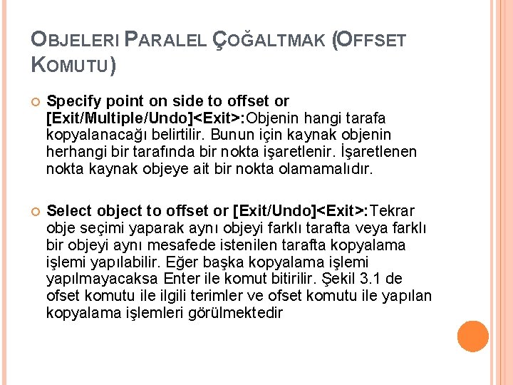 OBJELERI PARALEL ÇOĞALTMAK (OFFSET KOMUTU) Specify point on side to offset or [Exit/Multiple/Undo]<Exit>: Objenin