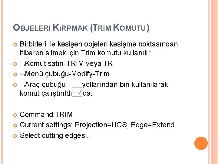 OBJELERI KıRPMAK (TRIM KOMUTU) Birbirleri ile kesişen objeleri kesişme noktasından itibaren silmek için Trim