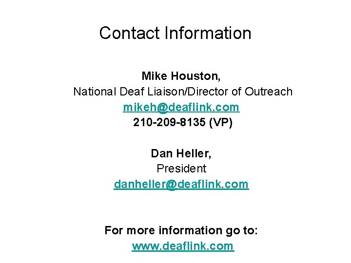 Contact Information Mike Houston, National Deaf Liaison/Director of Outreach mikeh@deaflink. com 210 -209 -8135