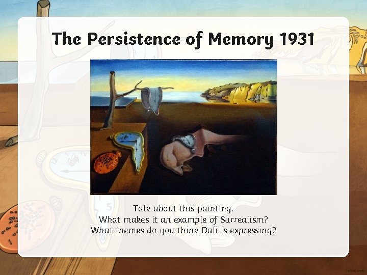 The Persistence of Memory 1931 Talk about this painting. What makes it an example