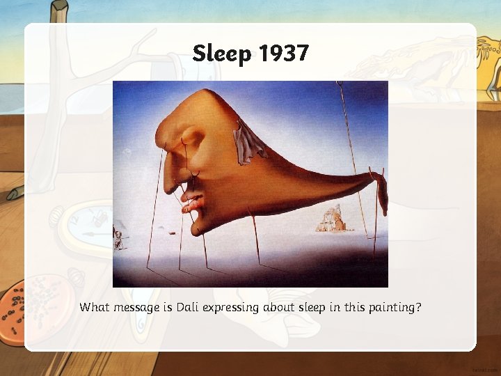 Sleep 1937 What message is Dali expressing about sleep in this painting? 