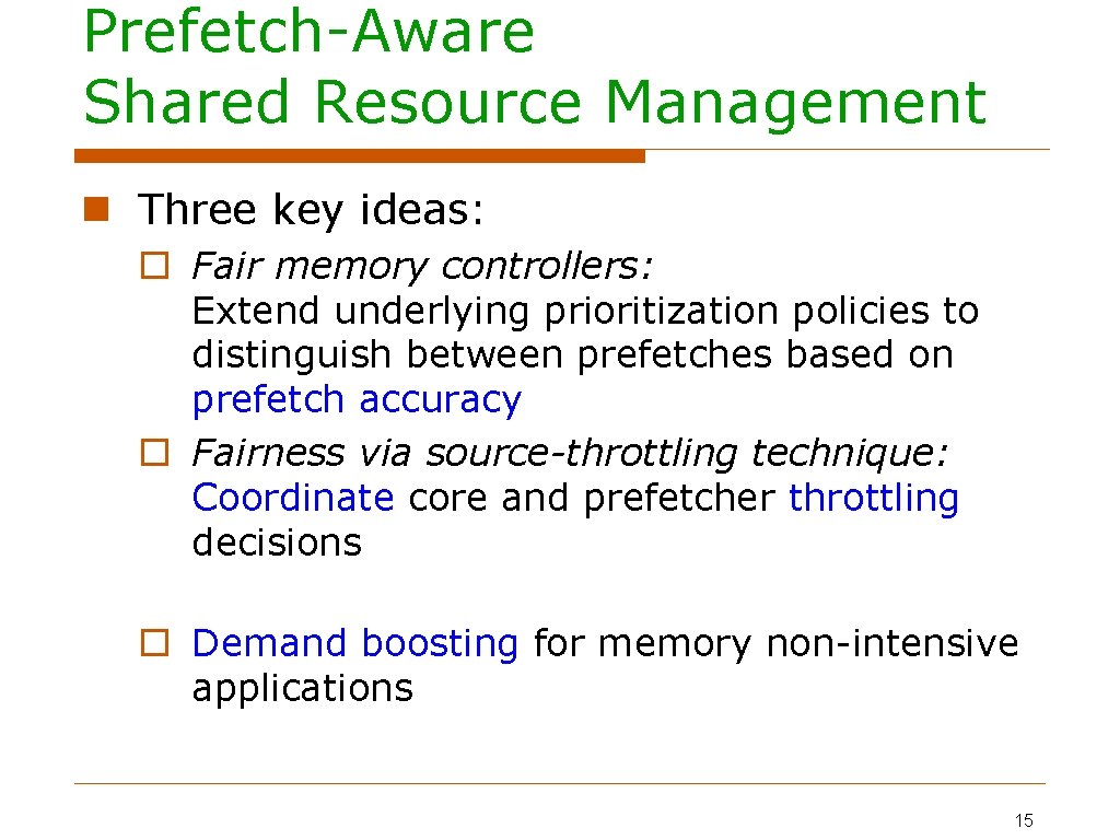 Prefetch-Aware Shared Resource Management Three key ideas: Fair memory controllers: Extend underlying prioritization policies