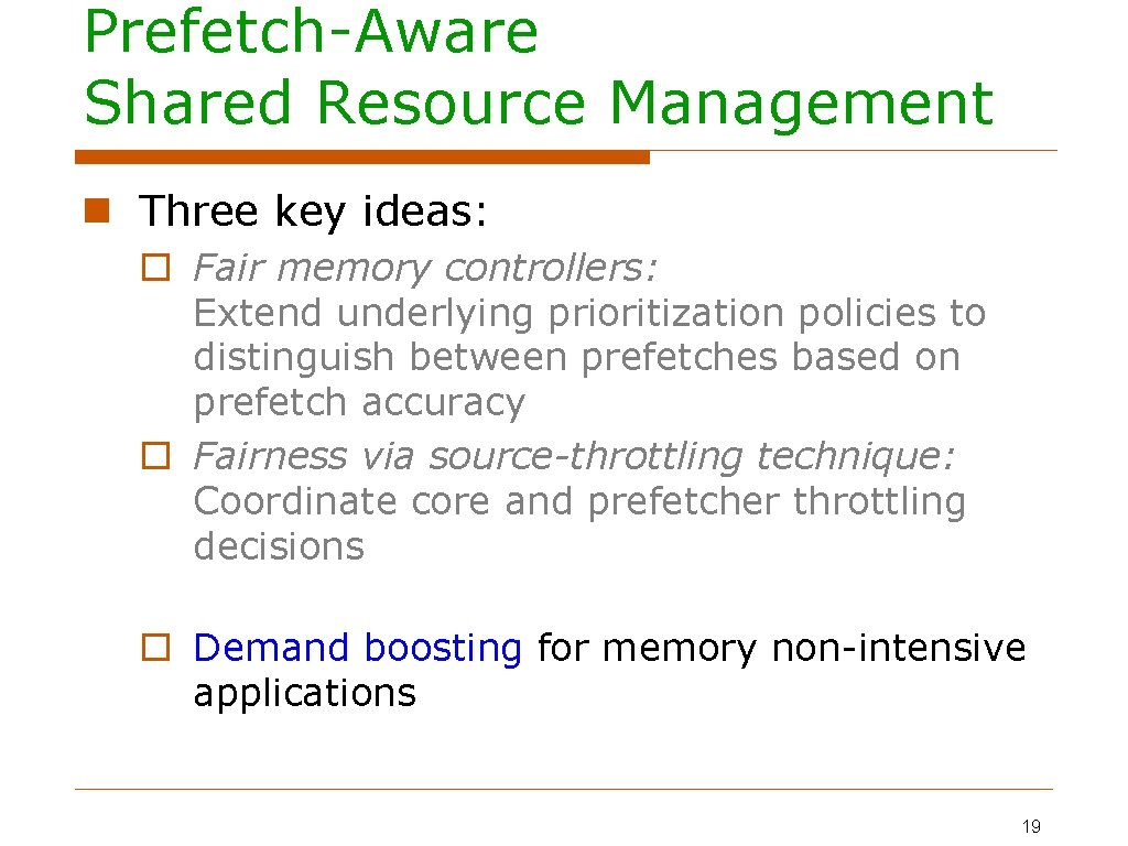 Prefetch-Aware Shared Resource Management Three key ideas: Fair memory controllers: Extend underlying prioritization policies