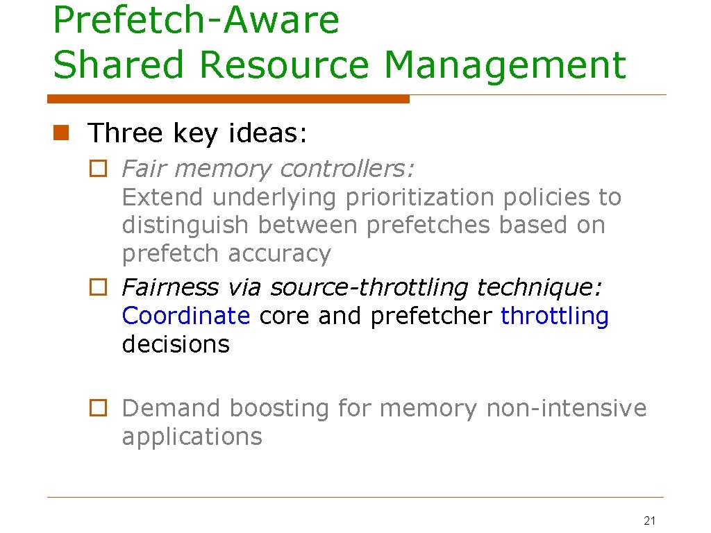 Prefetch-Aware Shared Resource Management Three key ideas: Fair memory controllers: Extend underlying prioritization policies