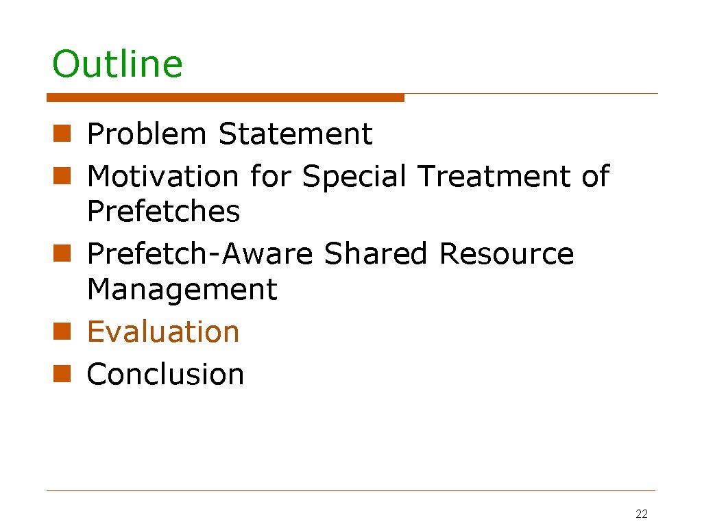 Outline Problem Statement Motivation for Special Treatment of Prefetches Prefetch-Aware Shared Resource Management Evaluation