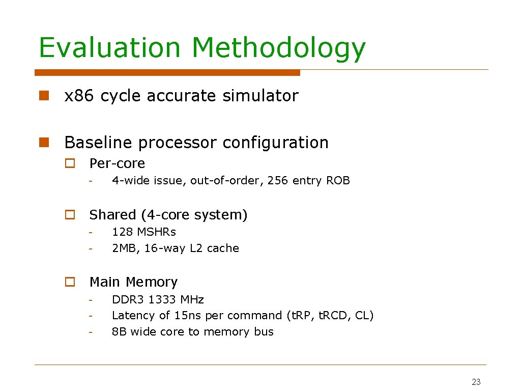 Evaluation Methodology x 86 cycle accurate simulator Baseline processor configuration Per-core - 4 -wide