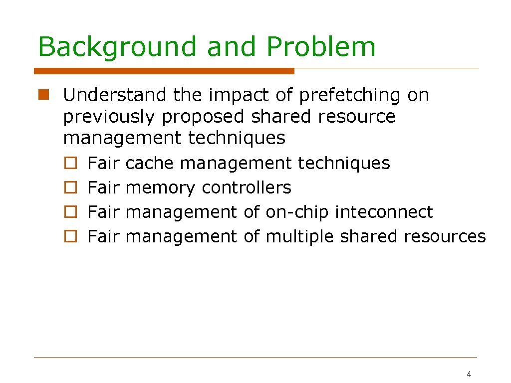 Background and Problem Understand the impact of prefetching on previously proposed shared resource management