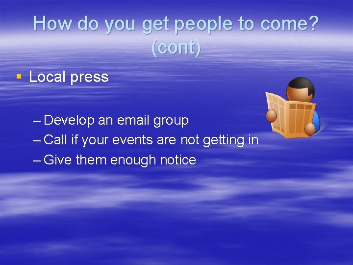 How do you get people to come? (cont) § Local press – Develop an