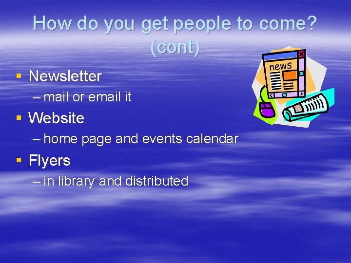 How do you get people to come? (cont) § Newsletter – mail or email