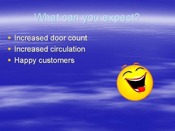 What can you expect? § § § Increased door count Increased circulation Happy customers