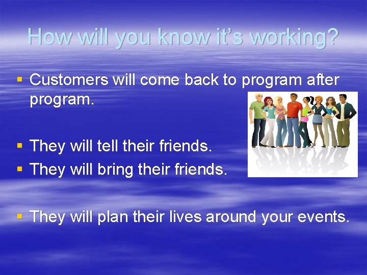 How will you know it’s working? § Customers will come back to program after