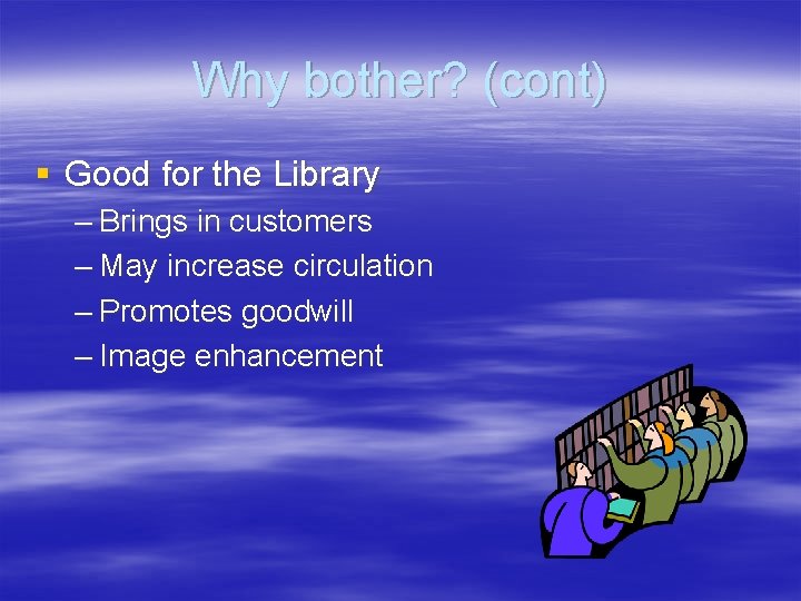 Why bother? (cont) § Good for the Library – Brings in customers – May