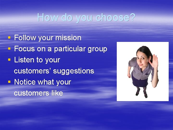 How do you choose? § § § Follow your mission Focus on a particular