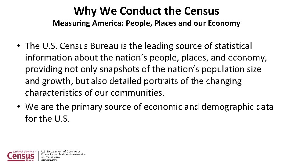 Why We Conduct the Census Measuring America: People, Places and our Economy • The