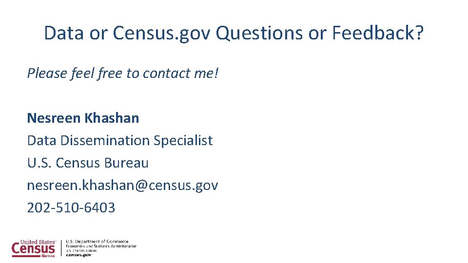 Data or Census. gov Questions or Feedback? Please feel free to contact me! Nesreen