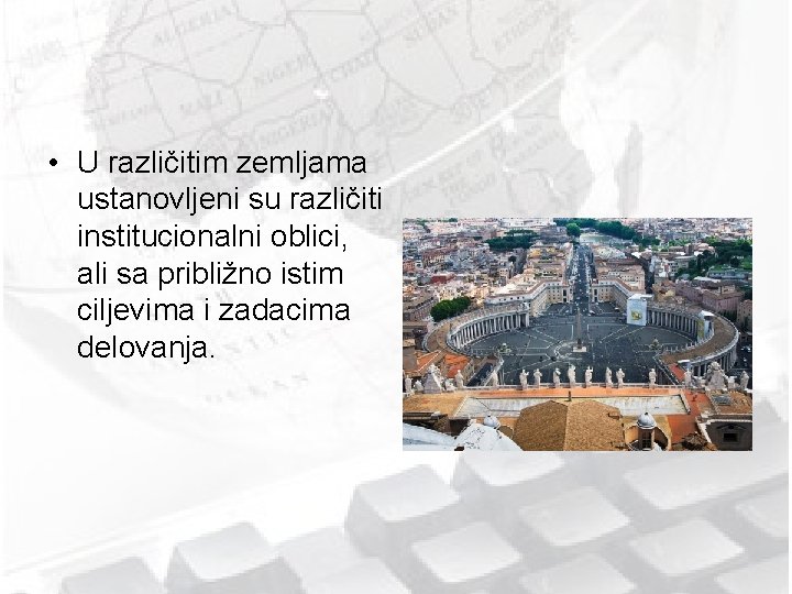  • U različitim zemljama ustanovljeni su različiti institucionalni oblici, ali sa približno istim