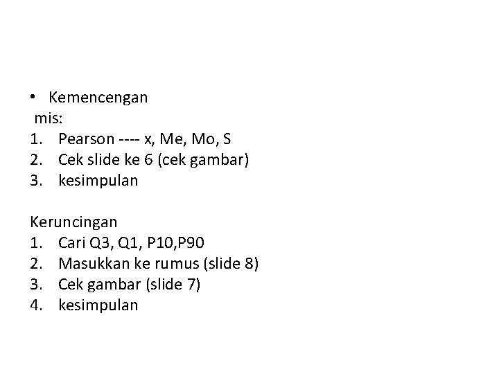  • Kemencengan mis: 1. Pearson ---- x, Me, Mo, S 2. Cek slide